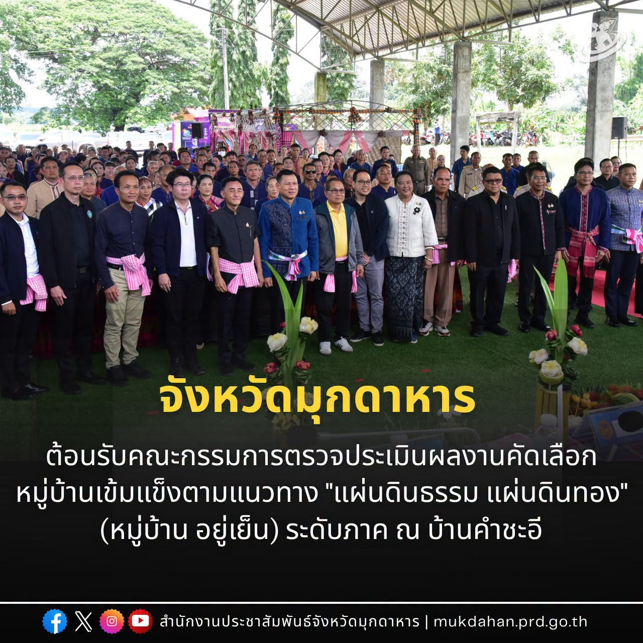 จังหวัดมุกดาหาร ต้อนรับคณะกรรมการตรวจประเมินผลงานคัดเลือกหมู่บ้านเข้มแข็งตามแนวทาง "แผ่นดินธรรม แผ่นดินทอง" (หมู่บ้าน อยู่เย็น) ระดับภาค ณ บ้านคำชะอี